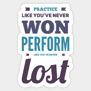 Practice like you've never won, perform like you've never lost Sticker